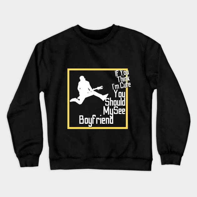 If You Think I'm Cute You Should See My Boyfriend-Funny Girlfriend shirt Crewneck Sweatshirt by yayashop